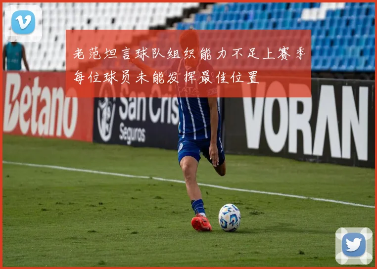 老范坦言球队组织能力不足上赛季每位球员未能发挥最佳位置