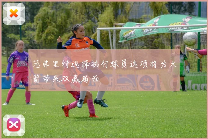 范弗里特选择执行球员选项将为火箭带来双赢局面
